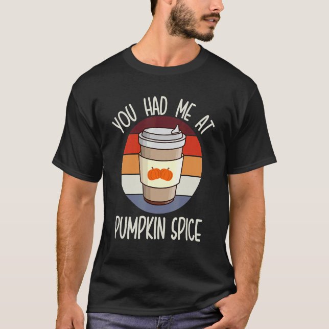 You Had Me At Pumpkin Spice For Pumpkin Spice   Br T-Shirt (Front)
