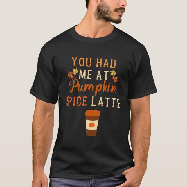 You Had me at Pumpkin Spice Latte Harvest Fall Aut T-Shirt (Front)