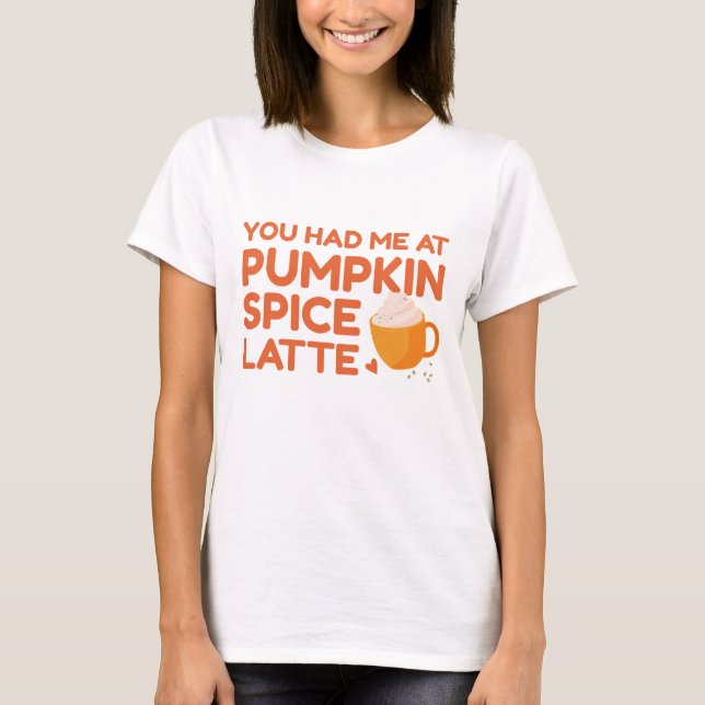 You Had Me At Pumpkin Spice Latte T-Shirt (Front)