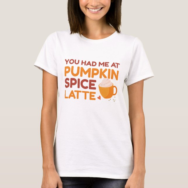 You Had Me At Pumpkin Spice Latte T-Shirt (Front)