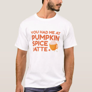 You Had Me At Pumpkin Spice Latte T-Shirt