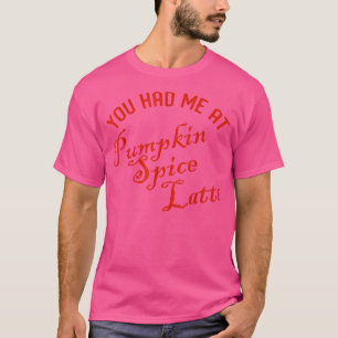 You Had Me At Pumpkin Spice Latte Thanksgiving T-Shirt