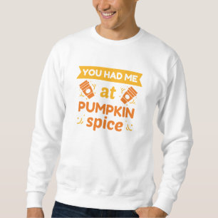 You Had Me At Pumpkin Spice Sweatshirt