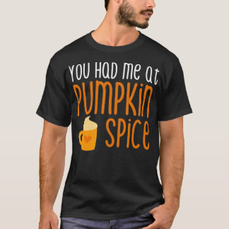 You Had Me At Pumpkin Spice  T-Shirt