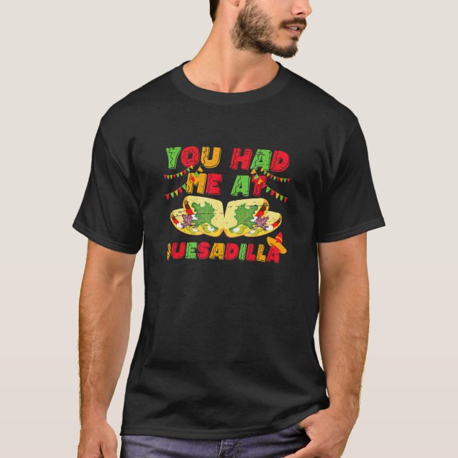 You Had Me At Quesadilla For A Mexican Food T-Shirt (Front)