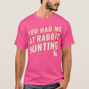 You Had Me At Rabbit Hunting Funny Rabbit Hunter T-Shirt