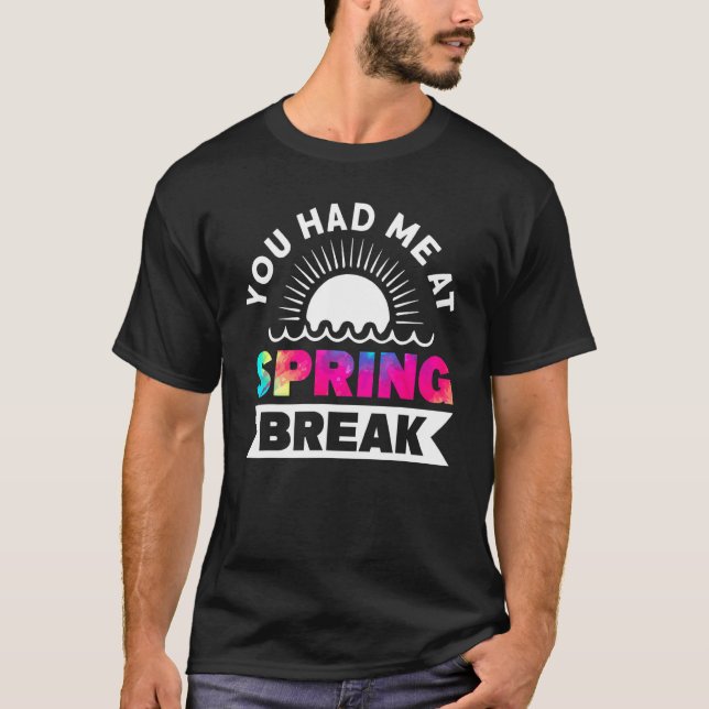 You Had Me At Spring Break Matching Group Tie Dye T-Shirt (Front)