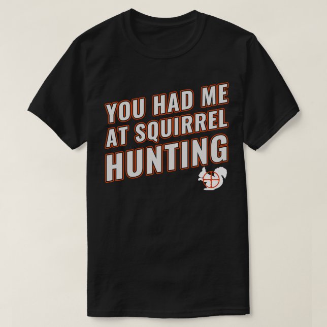 You Had Me At Squirrel Hunting Funny Squirrel Hunt T-Shirt (Design Front)