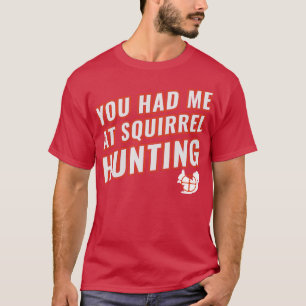 You Had Me At Squirrel Hunting Funny Squirrel Hunt T-Shirt