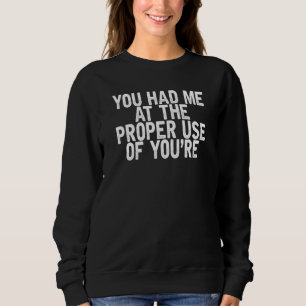 You Had Me At The Proper Use Of You're Joke Quote Sweatshirt