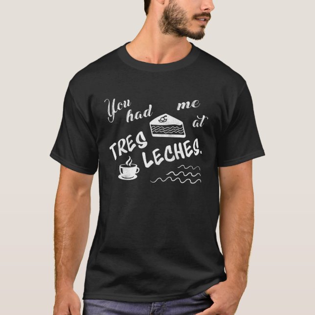 You Had Me At Tres Leches Cake Funny T Shirt (Front)