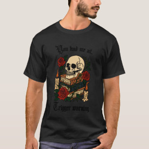 You Had Me At Trigger Warning Smut Reader Smutty B T-Shirt