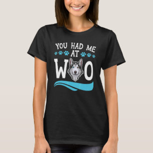 You Had Me At Woo Siberian Husky Dog  Puppy Owner  T-Shirt