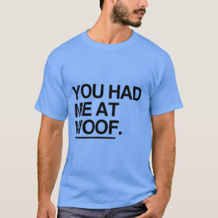 YOU HAD ME AT WOOF T-Shirt