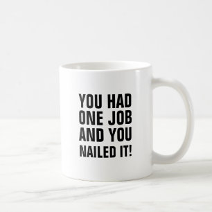 You had one job and you nailed it. coffee mug