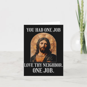 You Had One Job Love Thy Neighbor One Job Rtrait O Card