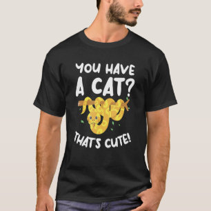 You Have A Cat That's Cute Ball Python Snake Pytho T-Shirt