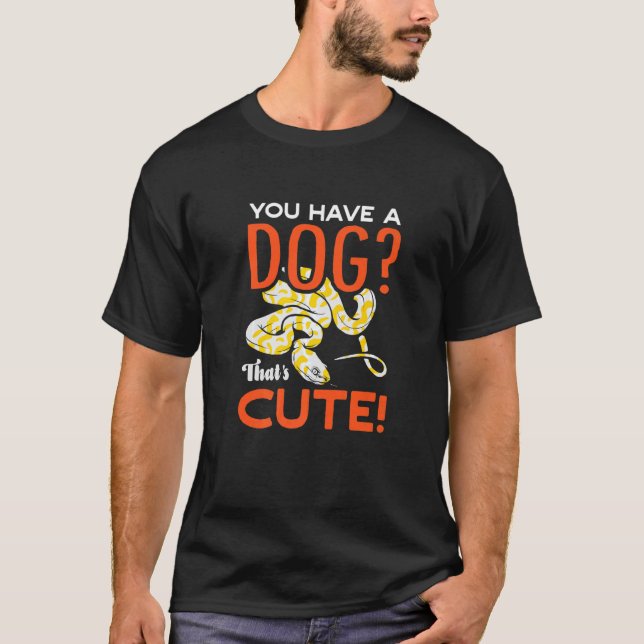 You Have A Dog Thats Cute Banana Ball Python Herpe T-Shirt (Front)