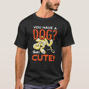 You Have A Dog Thats Cute Banana Ball Python Herpe T-Shirt