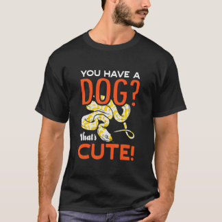 You Have A Dog Thats Cute Banana Ball Python Herpe T-Shirt