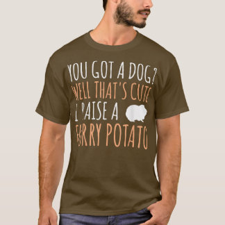 You Have A Dog That's Cute Guinea Pig Pet  T-Shirt