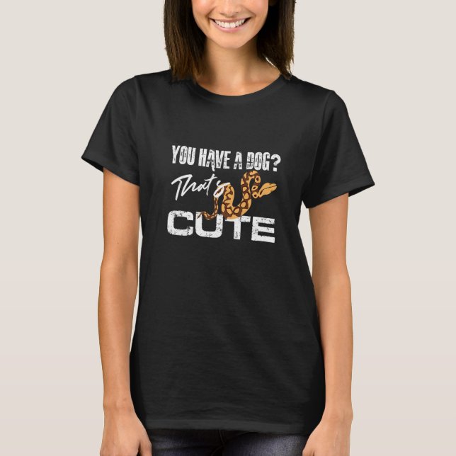 You Have A Dog That's Cute - Herpetology Enthusias T-Shirt (Front)
