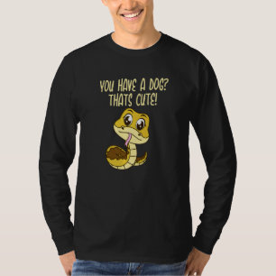 You have a Dog Thats Cute Snake Ball Python 1 T-Shirt