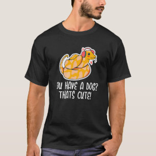 You have a Dog Thats Cute Snake Ball Python 1 T-Shirt