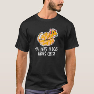 You have a Dog Thats Cute Snake Ball Python 2 T-Shirt