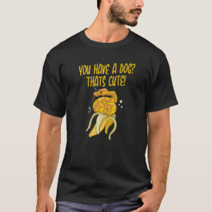 You have a Dog Thats Cute Snake Ball Python 4 T-Shirt