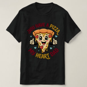 You Have a Pizza My Heart Dad  T-Shirt