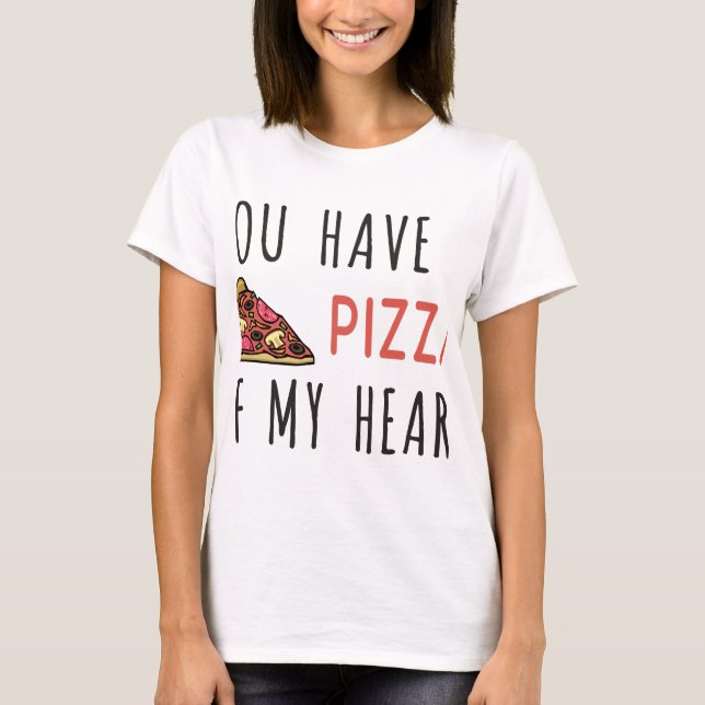 You have a pizza of my heart T-Shirt (Front)