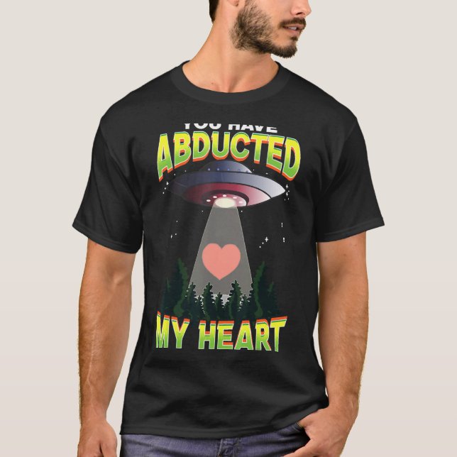You Have Abducted My Heart Alien Ufo Space Galaxy T-Shirt (Front)