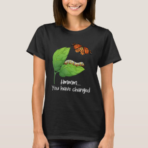 You Have Changed - Butterfly Lover Butterflies Ent T-Shirt