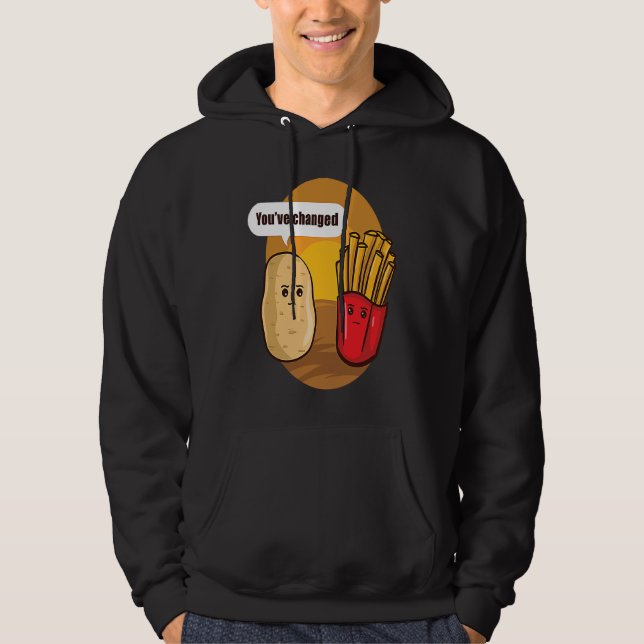 You Have Changed Potato French Fries Vegetable Pot Hoodie (Front)