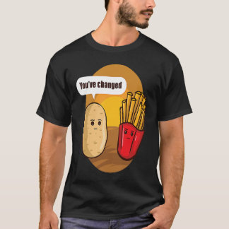 You Have Changed Potato French Fries Vegetable Pot T-Shirt