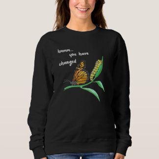 You Have Changed Silly Caterpillar Monarch Butterf Sweatshirt