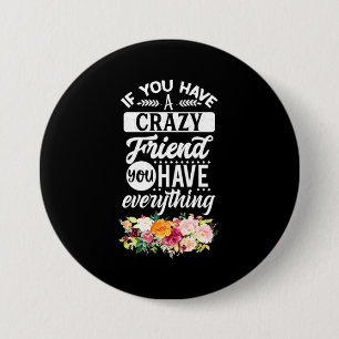You Have Friends You Have Everything 7.5 Cm Round Badge