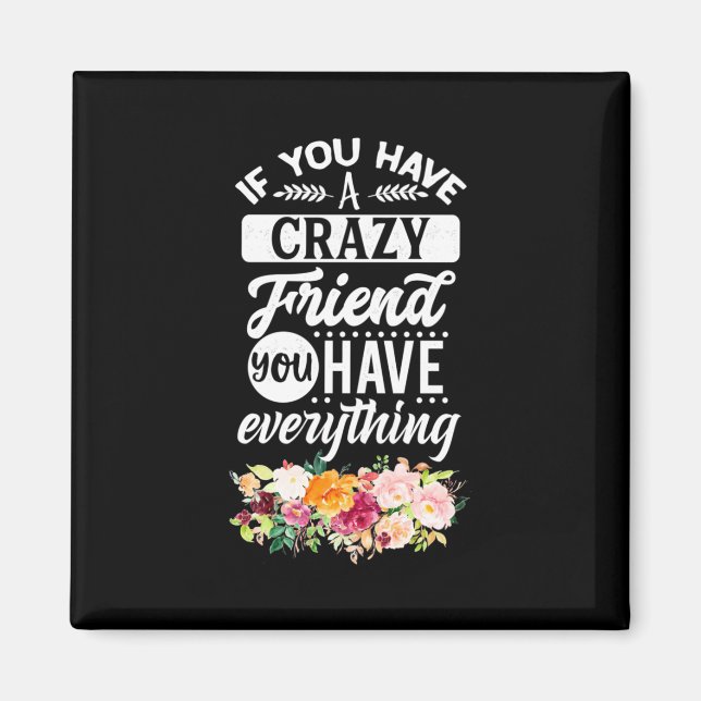 You Have Friends You Have Everything Magnet (Front)
