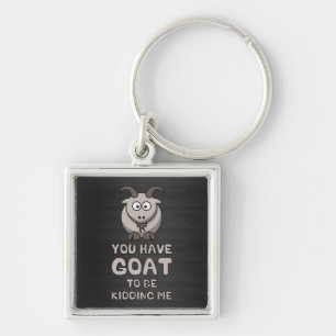 You Have Goat To Be Kidding Me Key Ring