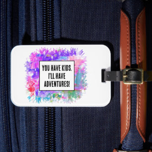 You have kids. I'll have adventures!  Luggage Tag