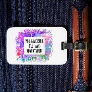 You have kids. I'll have adventures!  Luggage Tag