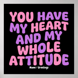 You Have My Heart and My Whole Attitude Sassy Poster