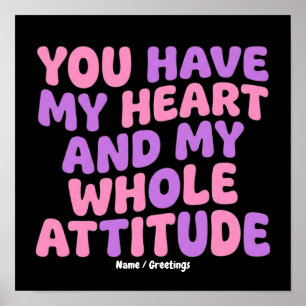 You Have My Heart and My Whole Attitude Sassy Poster