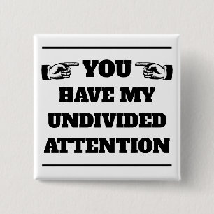 You Have My Undivided Attention™ Button