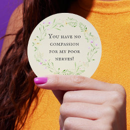 You have no compassion for my poor nerves! Floral Classic Round Sticker