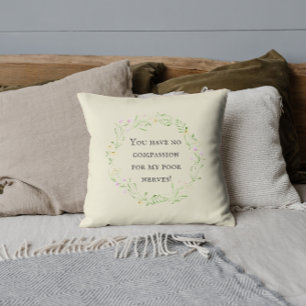 You have no compassion for my poor nerves! Floral Cushion