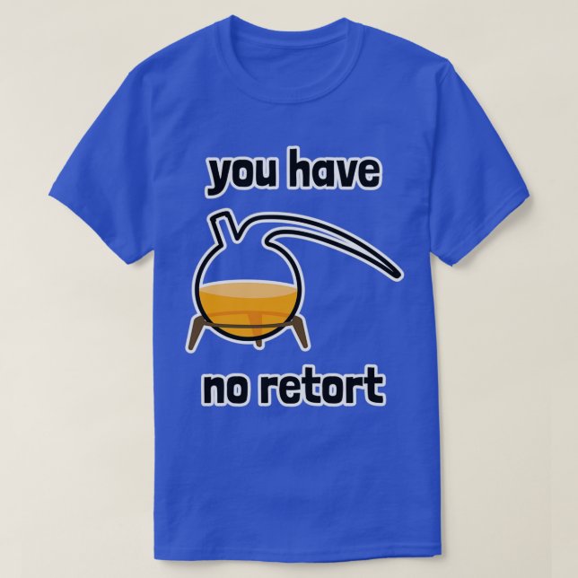 You Have No Retort Flask 1 T-Shirt (Design Front)