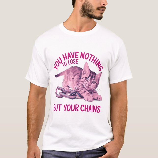 You Have Nothing To Lose But Your Chains  T-Shirt (Front)