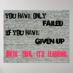 You have only failed if you have given up... poster